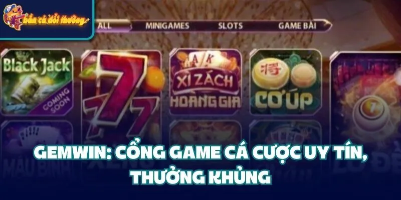 Cổng Game Gemwin: Cá Cược Uy Tín #1 Thị Trường Giải Trí 1 Gemwin: Cổng game cá cược uy tín, thưởng khủng