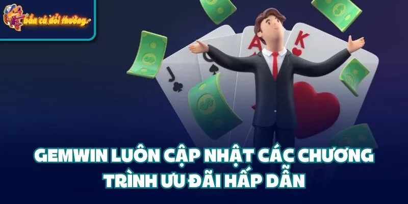 Cổng Game Gemwin: Cá Cược Uy Tín #1 Thị Trường Giải Trí 3 Gemwin luôn cập nhật các chương trình ưu đãi hấp dẫn